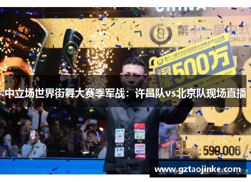 中立场世界街舞大赛季军战：许昌队vs北京队现场直播
