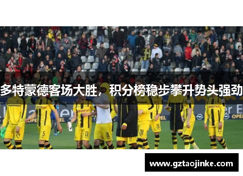 多特蒙德客场大胜，积分榜稳步攀升势头强劲