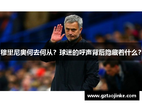 穆里尼奥何去何从？球迷的呼声背后隐藏着什么？