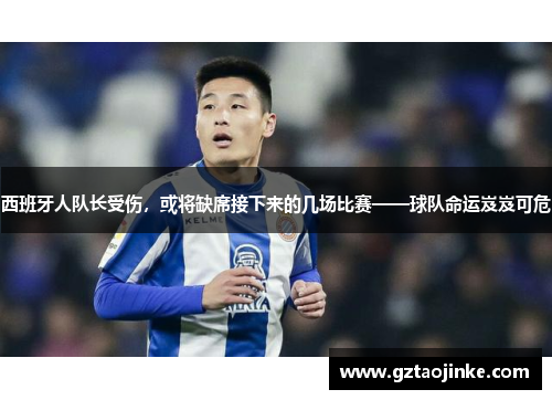 西班牙人队长受伤，或将缺席接下来的几场比赛——球队命运岌岌可危